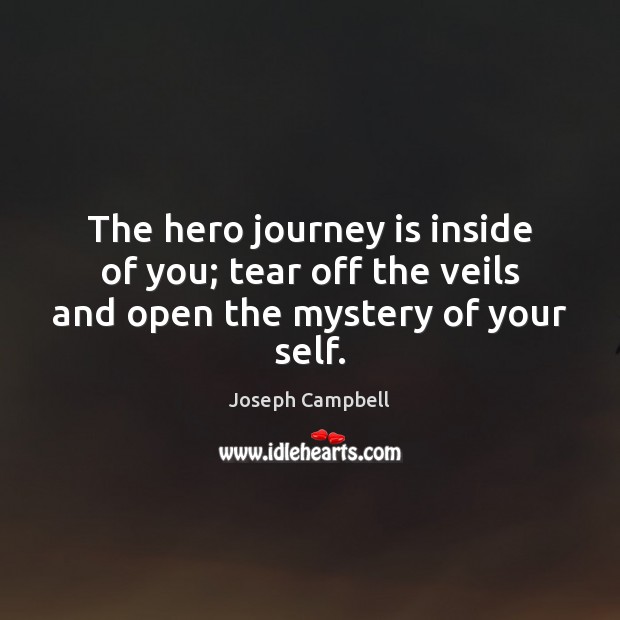 The hero journey is inside of you; tear off the veils and open the mystery of your self. Image