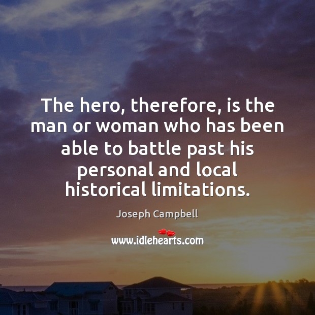 The hero, therefore, is the man or woman who has been able Joseph Campbell Picture Quote