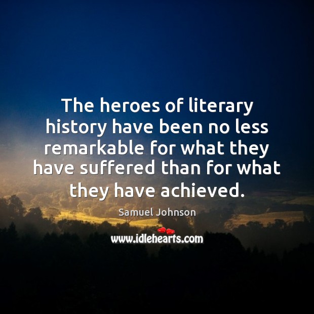 The heroes of literary history have been no less remarkable for what Image