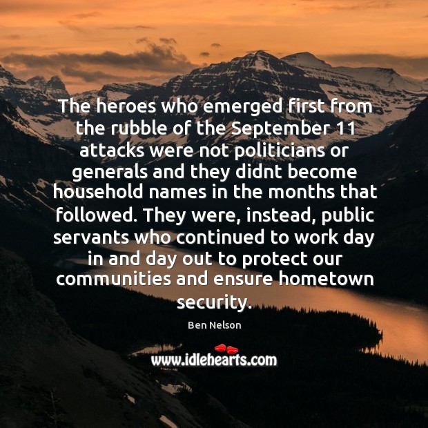 The heroes who emerged first from the rubble of the September 11 attacks Ben Nelson Picture Quote