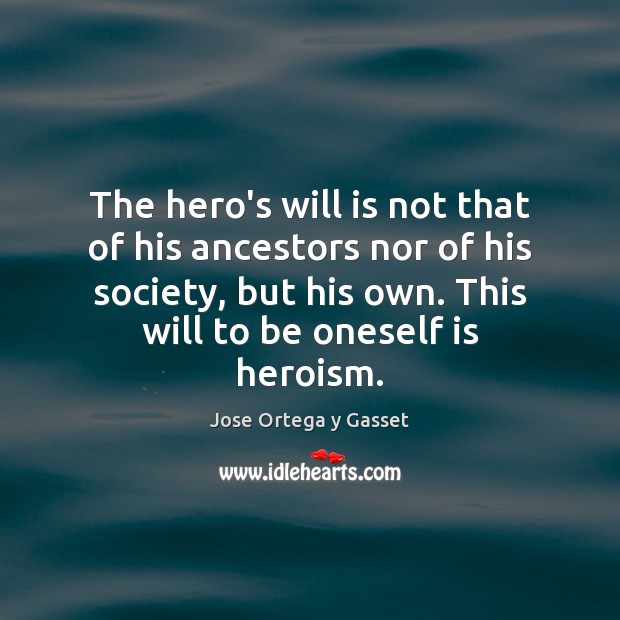 The hero’s will is not that of his ancestors nor of his Image