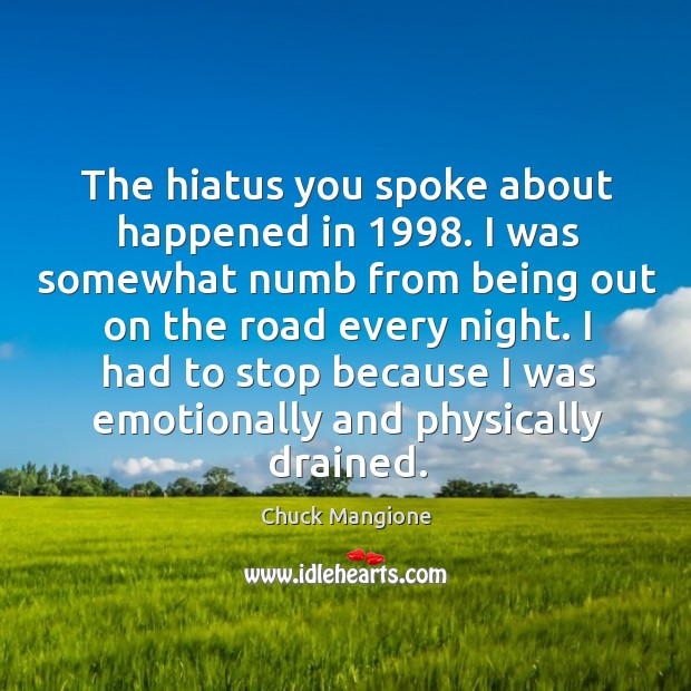 The hiatus you spoke about happened in 1998. Chuck Mangione Picture Quote