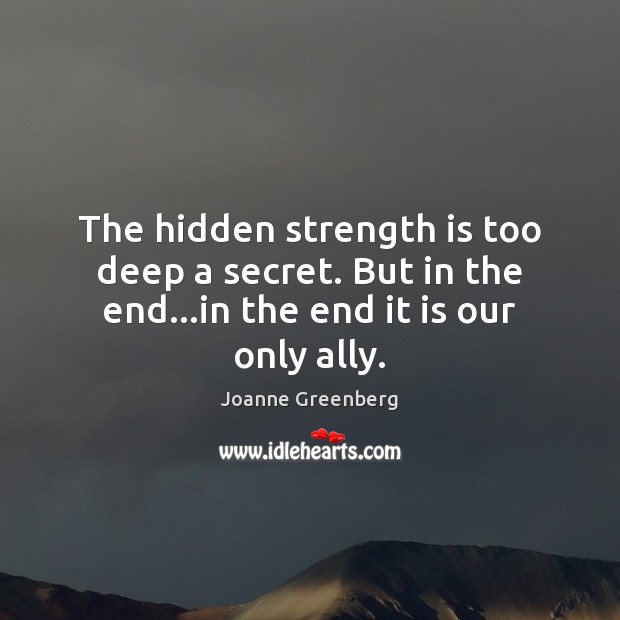 The hidden strength is too deep a secret. But in the end…in the end it is our only ally. Hidden Quotes Image