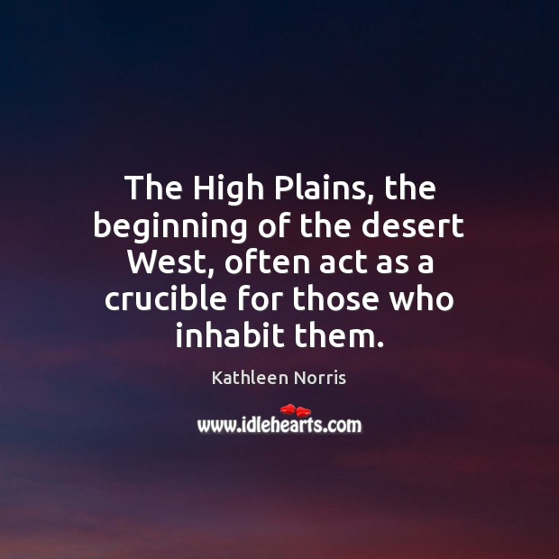 The High Plains, the beginning of the desert West, often act as Kathleen Norris Picture Quote