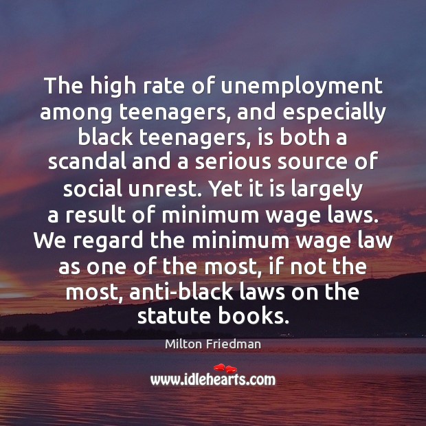 The high rate of unemployment among teenagers, and especially black teenagers, is Milton Friedman Picture Quote