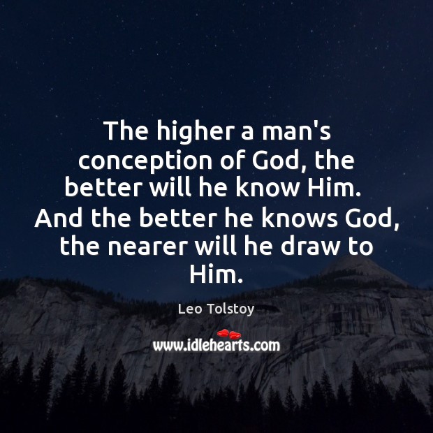 The higher a man’s conception of God, the better will he know Image