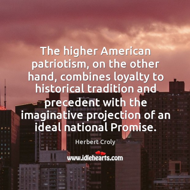 The higher american patriotism, on the other hand Herbert Croly Picture Quote