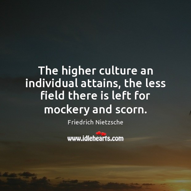 The higher culture an individual attains, the less field there is left Friedrich Nietzsche Picture Quote