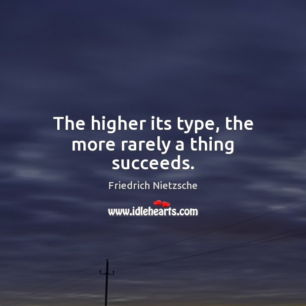 The higher its type, the more rarely a thing succeeds. Image