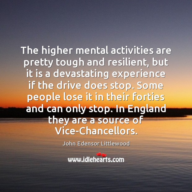 The higher mental activities are pretty tough and resilient, but it is John Edensor Littlewood Picture Quote