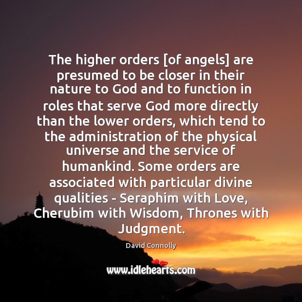 The higher orders [of angels] are presumed to be closer in their David Connolly Picture Quote
