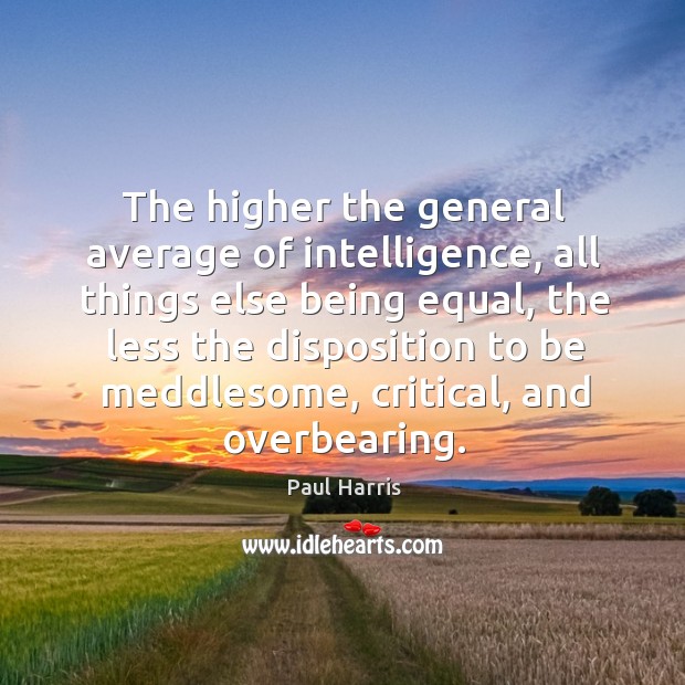 The higher the general average of intelligence Paul Harris Picture Quote