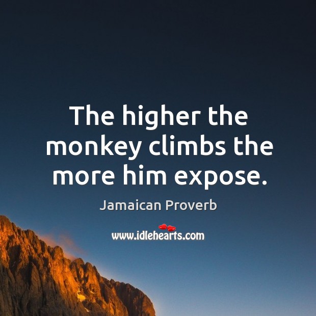 The higher the monkey climbs the more him expose. Jamaican Proverbs Image
