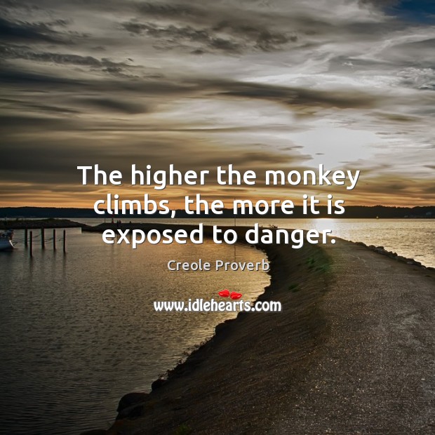 The higher the monkey climbs, the more it is exposed to danger. Creole Proverbs Image