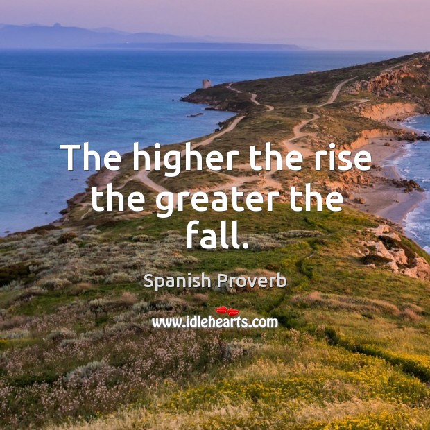 The higher the rise the greater the fall. Spanish Proverbs Image