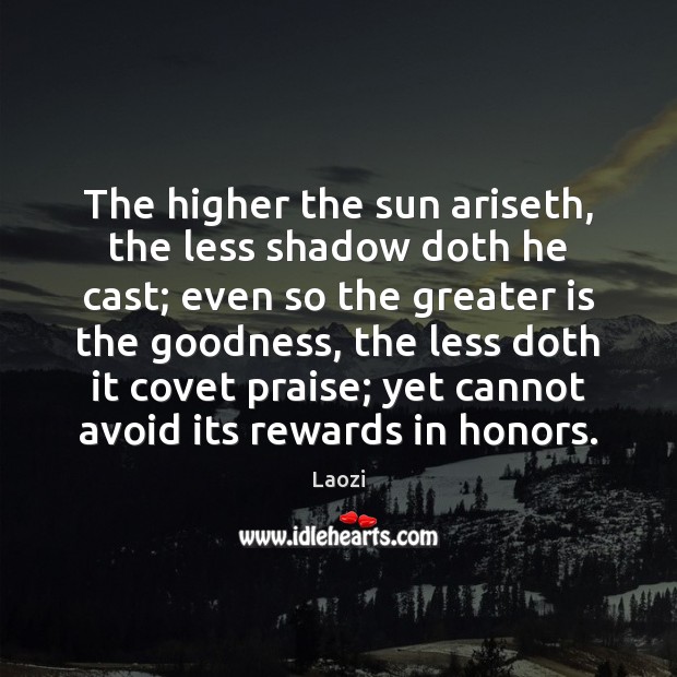 The higher the sun ariseth, the less shadow doth he cast; even Laozi Picture Quote