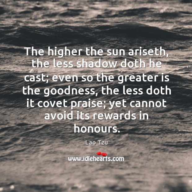 The higher the sun ariseth, the less shadow doth he cast; Lao Tzu Picture Quote