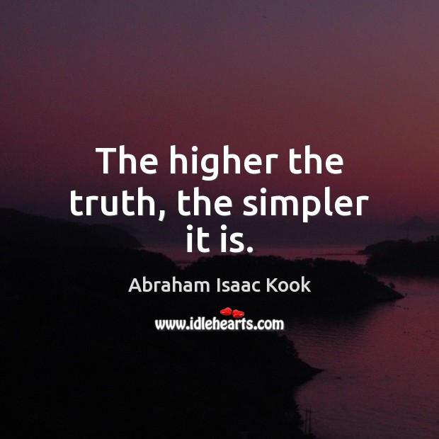 The higher the truth, the simpler it is. Abraham Isaac Kook Picture Quote