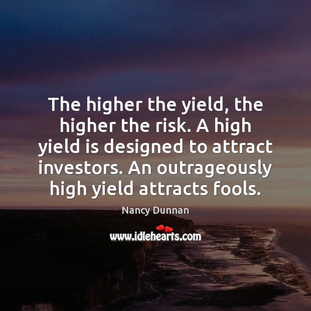 The higher the yield, the higher the risk. A high yield is Nancy Dunnan Picture Quote