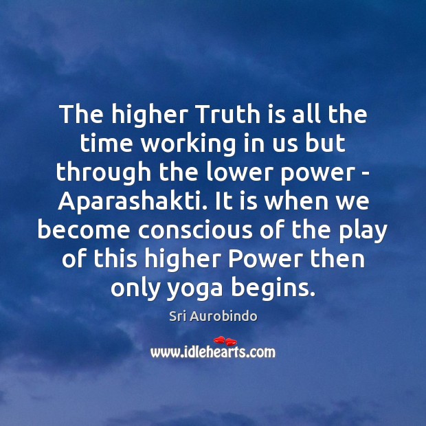 The higher Truth is all the time working in us but through Sri Aurobindo Picture Quote