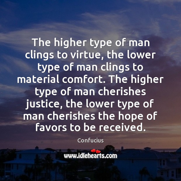 The higher type of man clings to virtue, the lower type of Confucius Picture Quote