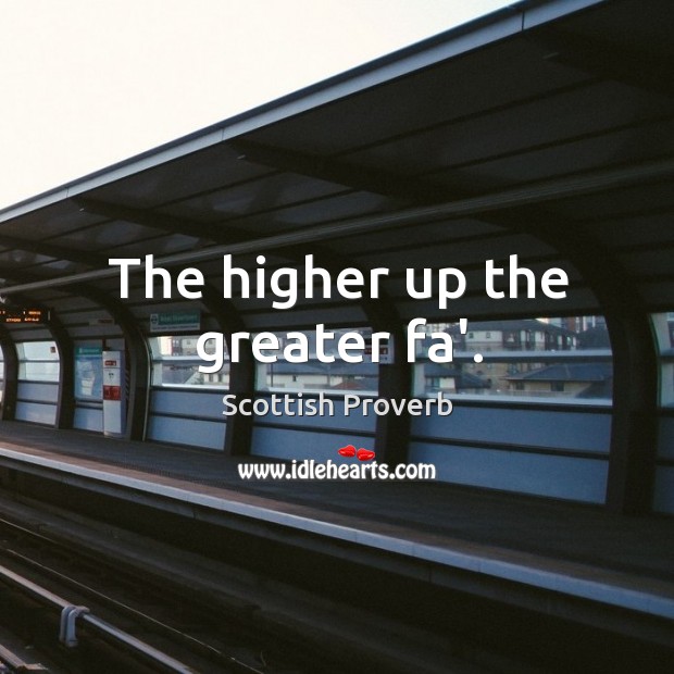 The higher up the greater fa’. Scottish Proverbs Image