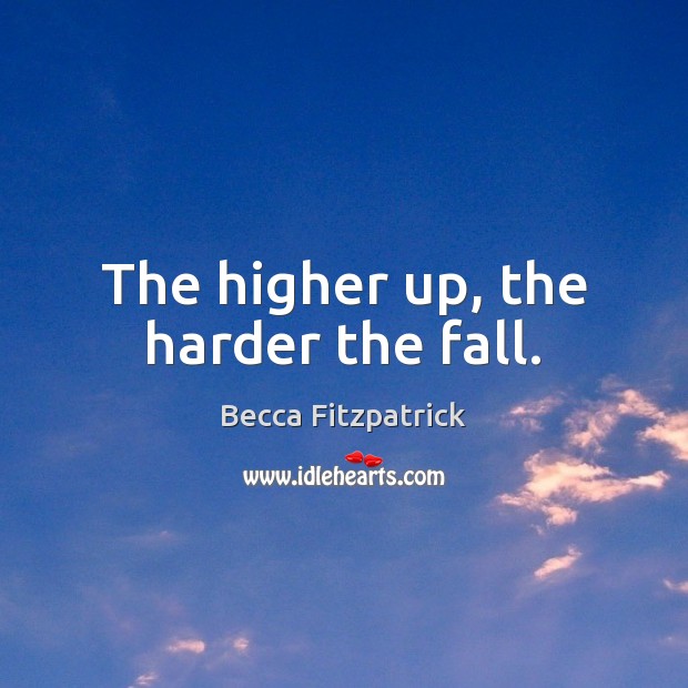 The higher up, the harder the fall. Becca Fitzpatrick Picture Quote