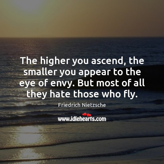 The higher you ascend, the smaller you appear to the eye of Friedrich Nietzsche Picture Quote