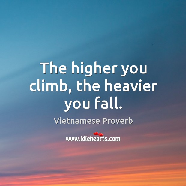 The higher you climb, the heavier you fall. Vietnamese Proverbs Image