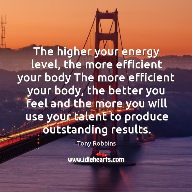 The higher your energy level, the more efficient your body the more efficient your body Tony Robbins Picture Quote