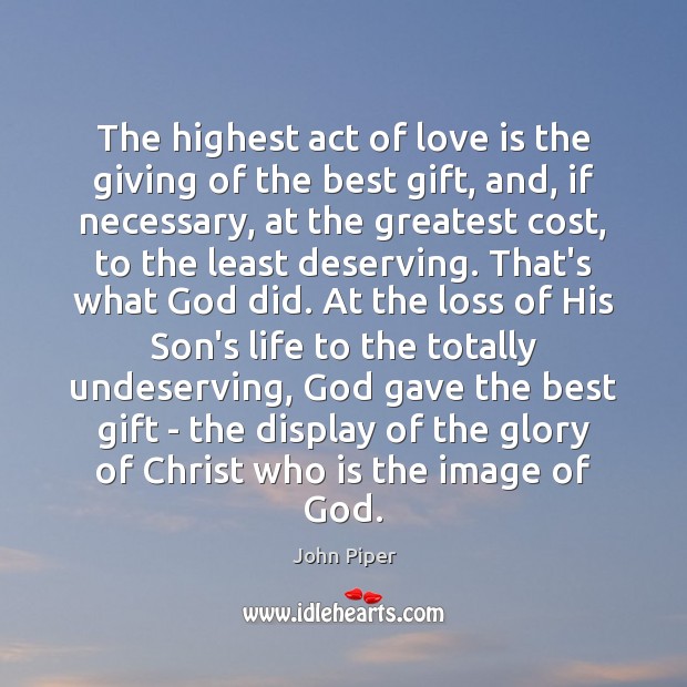 The highest act of love is the giving of the best gift, John Piper Picture Quote