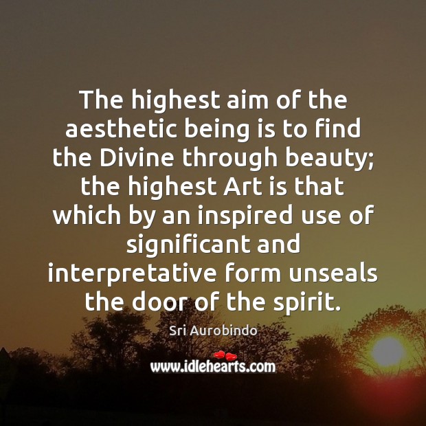 The highest aim of the aesthetic being is to find the Divine Sri Aurobindo Picture Quote