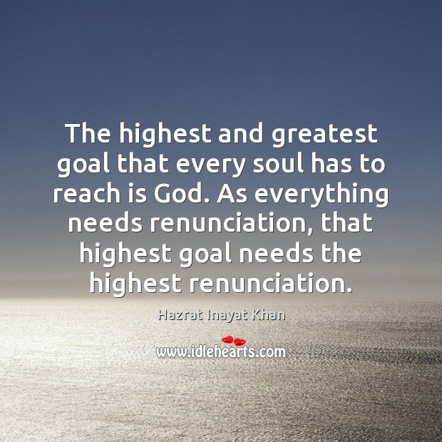 The highest and greatest goal that every soul has to reach is Hazrat Inayat Khan Picture Quote