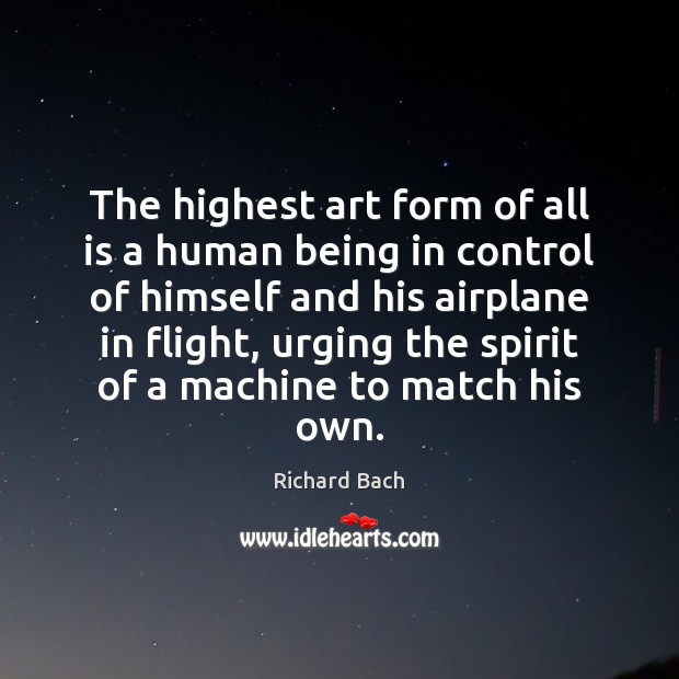 The highest art form of all is a human being in control Richard Bach Picture Quote