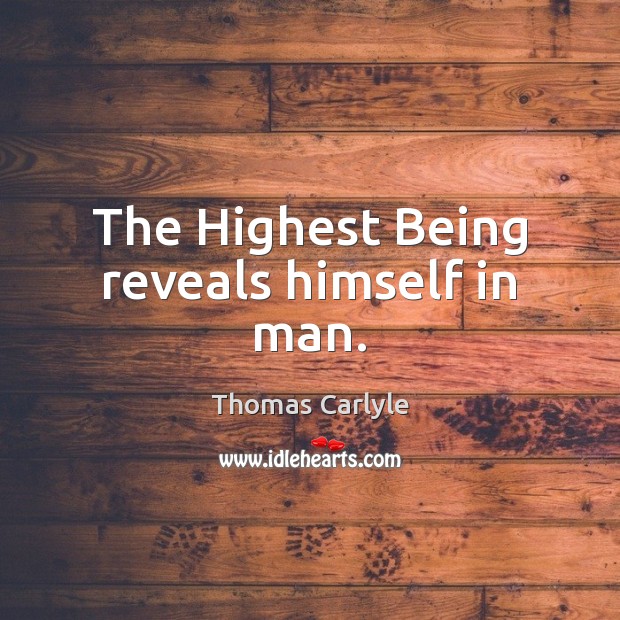 The Highest Being reveals himself in man. Thomas Carlyle Picture Quote