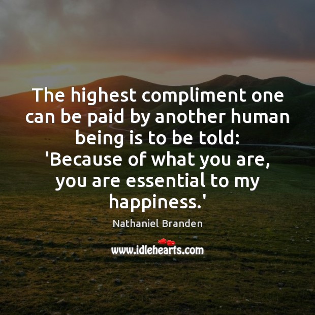 The highest compliment one can be paid by another human being is Nathaniel Branden Picture Quote