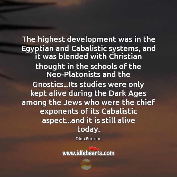 The highest development was in the Egyptian and Cabalistic systems, and it Dion Fortune Picture Quote