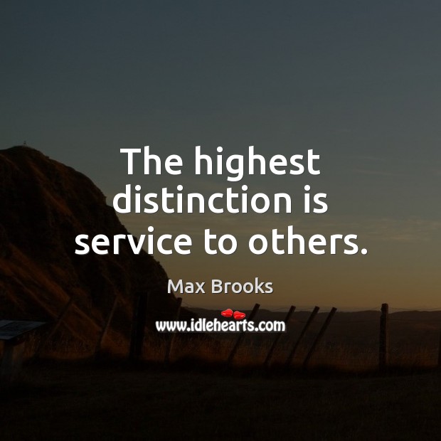 The highest distinction is service to others. Max Brooks Picture Quote