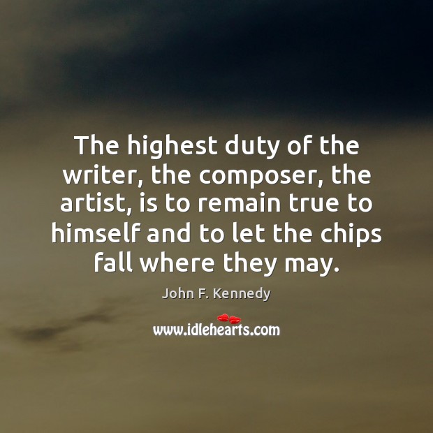 The highest duty of the writer, the composer, the artist, is to John F. Kennedy Picture Quote