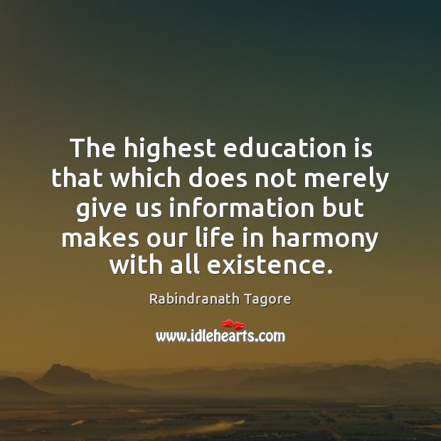 The highest education is that which does not merely give us information Image