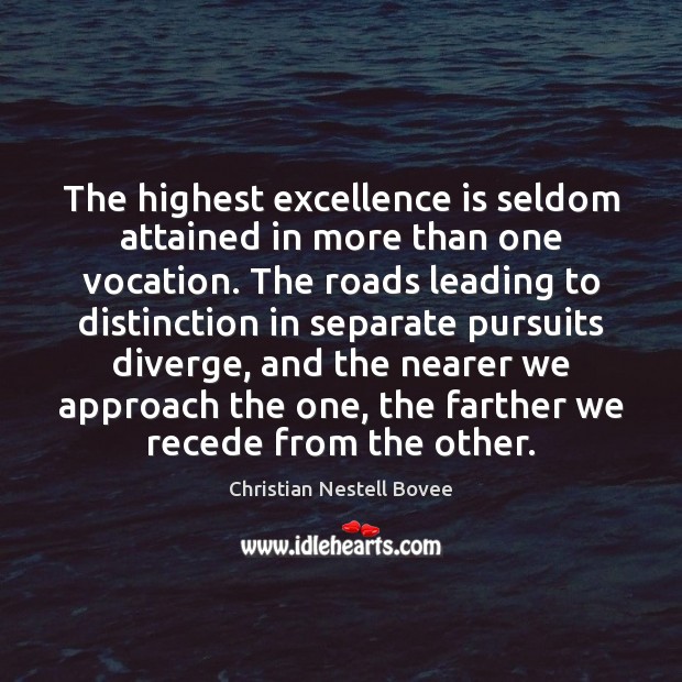 The highest excellence is seldom attained in more than one vocation. The Image