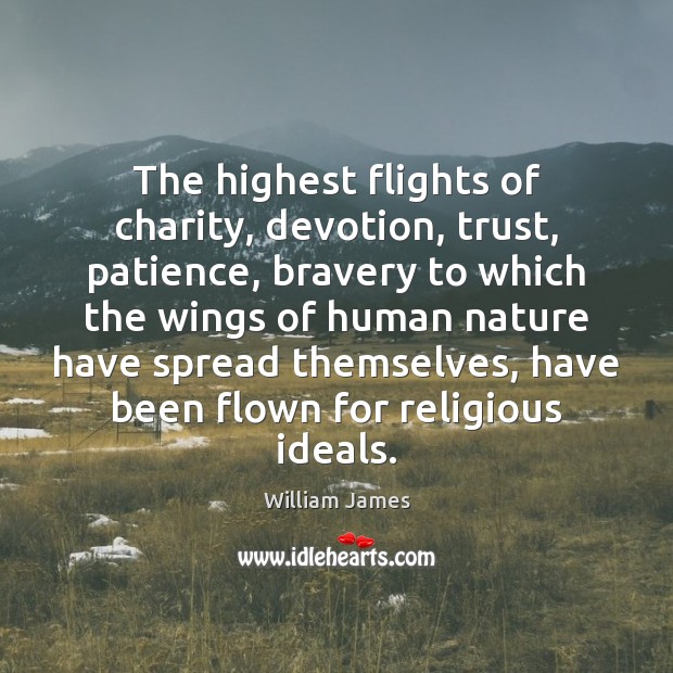 The highest flights of charity, devotion, trust, patience, bravery to which the William James Picture Quote