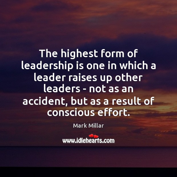 The highest form of leadership is one in which a leader raises Leadership Quotes Image