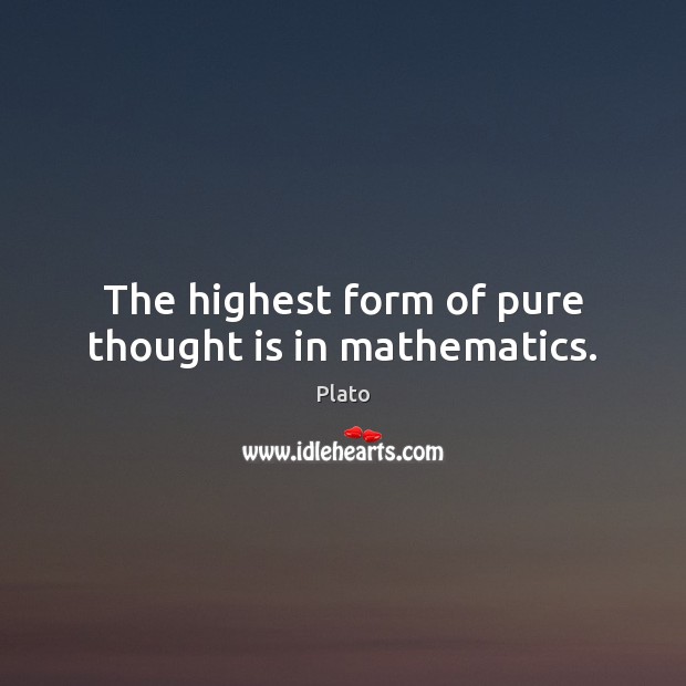 The highest form of pure thought is in mathematics. Plato Picture Quote