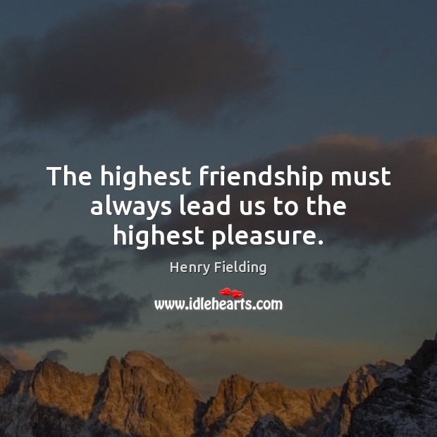 The highest friendship must always lead us to the highest pleasure. Image