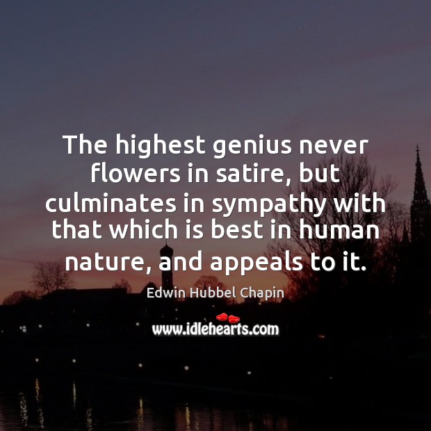 The highest genius never flowers in satire, but culminates in sympathy with Edwin Hubbel Chapin Picture Quote