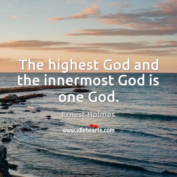 The highest God and the innermost God is one God. Ernest Holmes Picture Quote