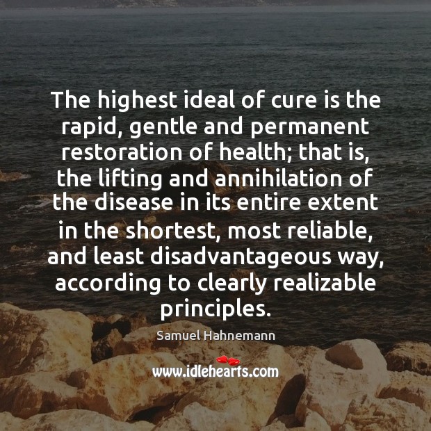 The highest ideal of cure is the rapid, gentle and permanent restoration Samuel Hahnemann Picture Quote