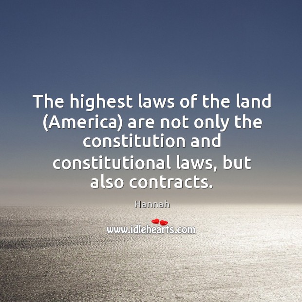 The highest laws of the land (America) are not only the constitution Hannah Picture Quote
