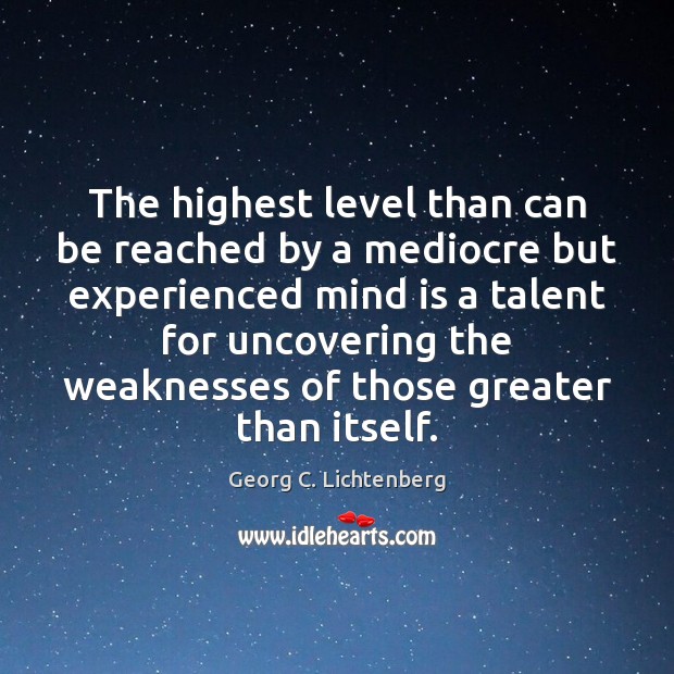 The highest level than can be reached by a mediocre but experienced Georg C. Lichtenberg Picture Quote